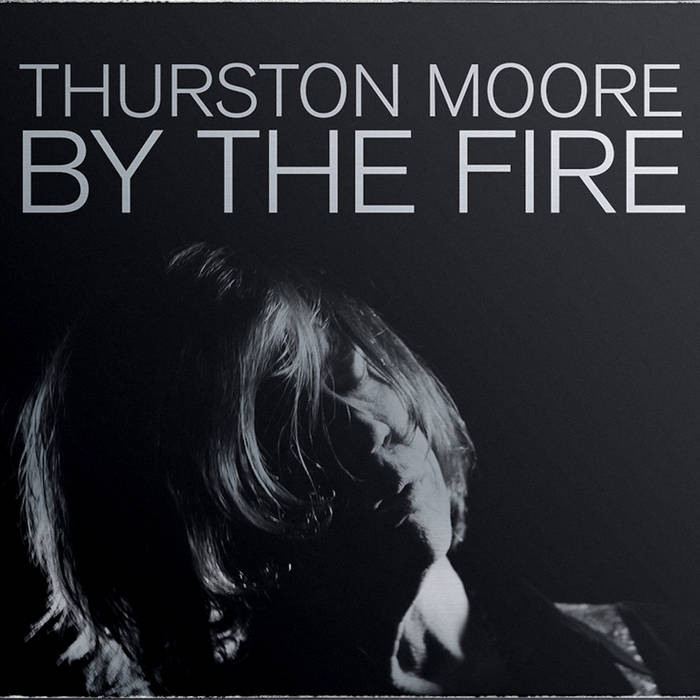 Thurston Moore: By The Fire